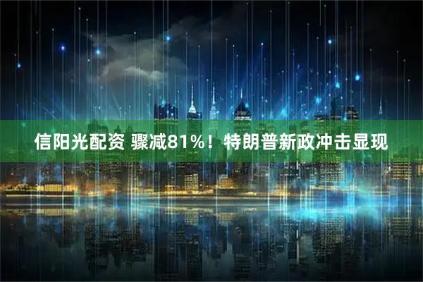 信阳光配资 骤减81%！特朗普新政冲击显现